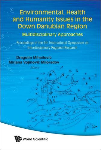 Environmental, Health And Humanity Issues In The Down Danubian Region: Multidisciplinary Approach - Proceedings Of The 9th International Symposium On Interdisciplinary Regional Research: (English)