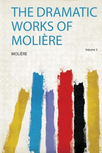 The Dramatic Works of Molière