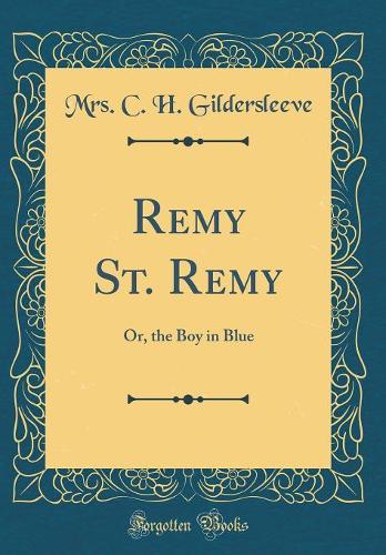 Remy St. Remy: Or, the Boy in Blue (Classic Reprint)