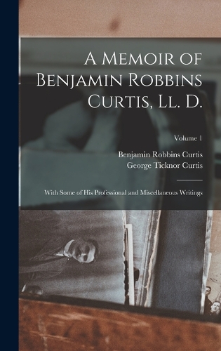 A Memoir of Benjamin Robbins Curtis, Ll. D.