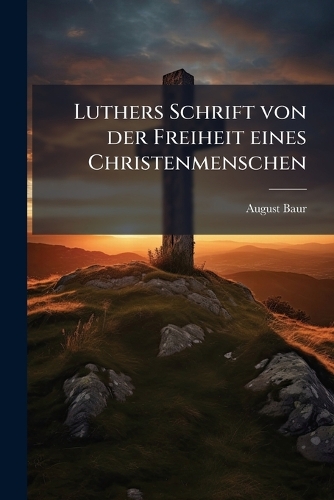 Luthers Schrift von der Freiheit eines Christenmenschen