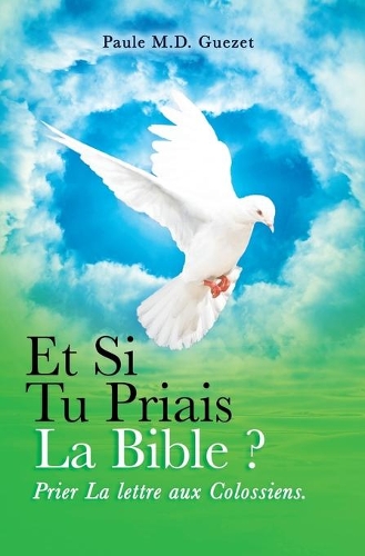 Et si tu Priais la Bible? Prier la Lettre Aux Colossiens: (Et Si Tu Priais La Bible?)