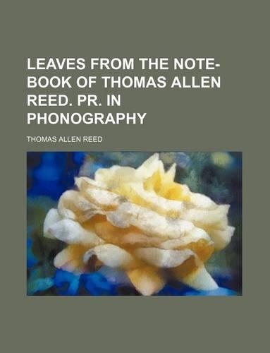 Leaves from the Note-Book of Thomas Allen Reed. PR. in Phonography