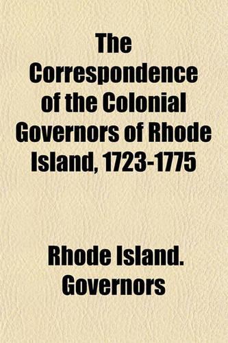 The Correspondence of the Colonial Governors of Rhode Island, 1723-1775