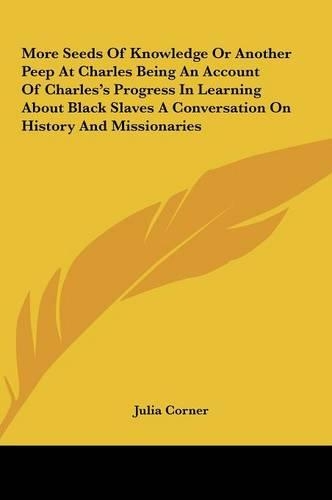 More Seeds of Knowledge or Another Peep at Charles Being an Account of Charles's Progress in Learning about Black Slaves a Conversation on History and