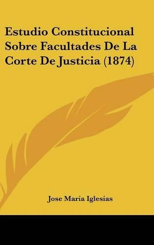 Estudio Constitucional Sobre Facultades de La Corte de Justicia (1874)