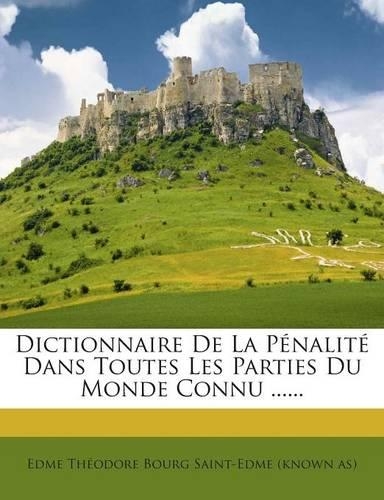 Dictionnaire De La Pénalité Dans Toutes Les Parties Du Monde Connu ......