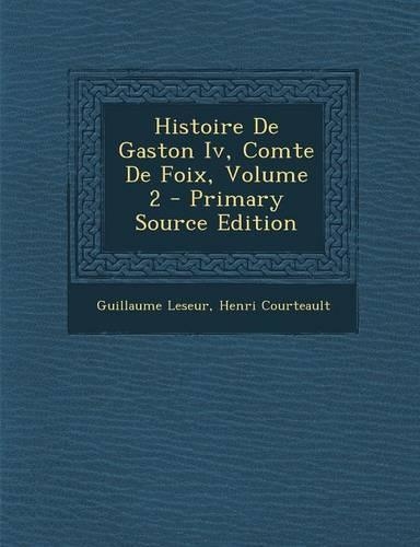 Histoire de Gaston IV, Comte de Foix, Volume 2: (French)