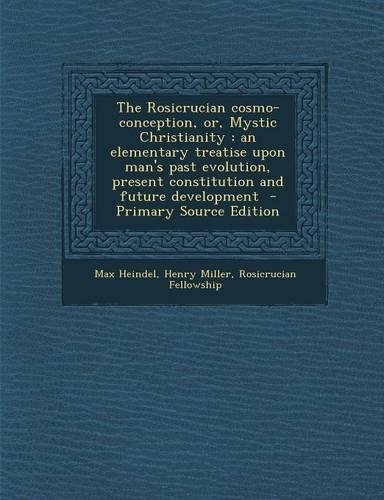 The Rosicrucian Cosmo-Conception, Or, Mystic Christianity