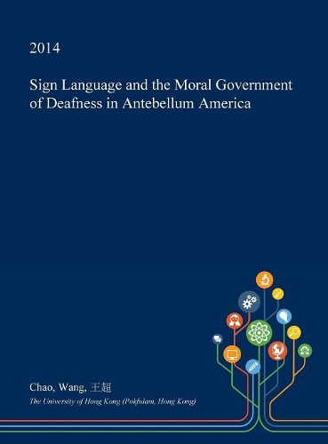 Sign Language and the Moral Government of Deafness in Antebellum America: (English)