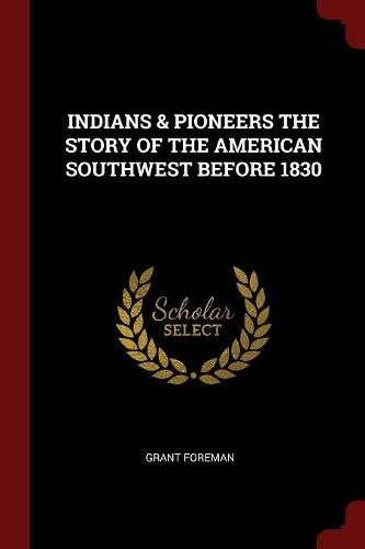 Indians & Pioneers the Story of the American Southwest Before 1830
