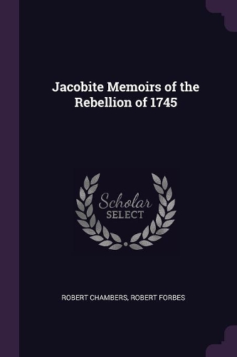 Jacobite Memoirs of the Rebellion of 1745