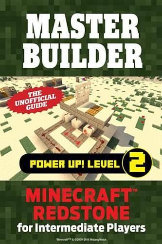 Master Builder Power Up! Level 2: Minecraft®™ Redstone for Intermediate Players