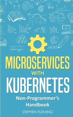 Microservices with Kubernetes: Non-Programmer's Handbook