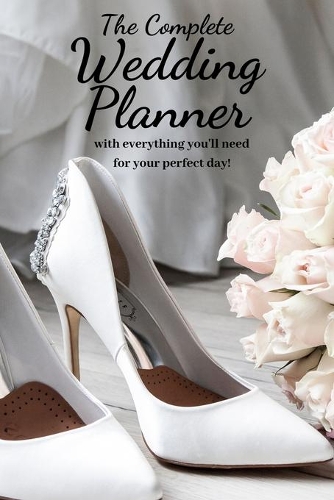 The Complete Wedding Planner: with everything you'll need to organize your perfect dream wedding! a 100+ Page Wedding Planning Journal Notebook Wedding Organizer Checklist Diary 