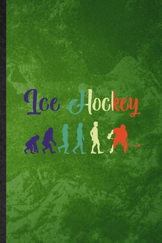 Ice Hockey: Funny Blank Lined Ice Hockey Fan Notebook/ Journal, Graduation Appreciation Gratitude Thank You Souvenir Gag Gift, Fashionable Graphic 110 Pages