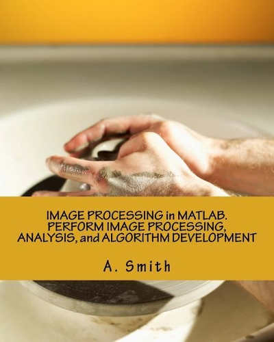Image Processing in Matlab. Perform Image Processing, Analysis, and Algorithm Development