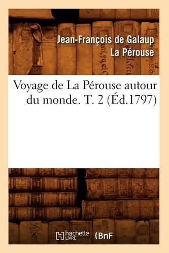 Voyage de la Pérouse Autour Du Monde. T. 2 (Éd.1797): (Histoire)