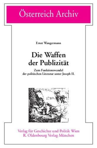 Die Waffen Der Publizitat: Zum Funktionswandel Der Politischen Literatur Unter Joseph II.(Osterreich Archiv)