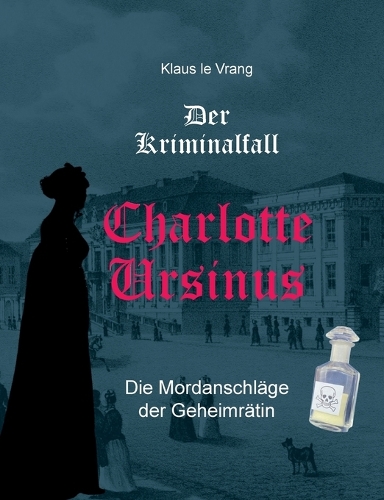 Der Kriminalfall Charlotte Ursinus: Die Mordanschläge der Geheimrätin