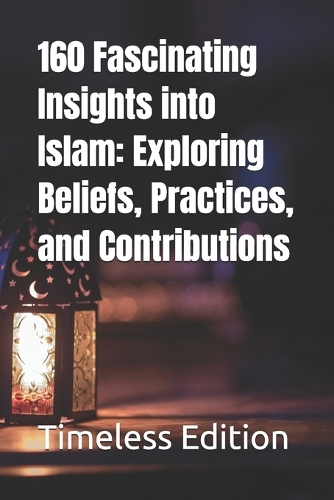 160 Fascinating Insights into Islam: Exploring Beliefs, Practices, and Contributions