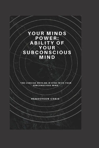 Your Mind's Power: The Ability of Your Subconscious Mind