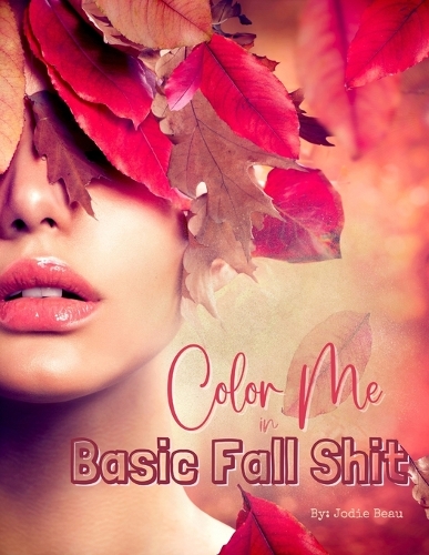 Color Me in Basic Fall Shit: An Adult Coloring Book for People Who Love Hoodies, Cider Mills, Bonfires, and Even Pumpkin Spice(8 Color Me Bad)
