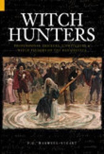 Witch Hunters: Professional Prickers, Unwitchers and Witch-finders of the Renaissance