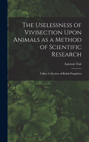The Uselessness of Vivisection Upon Animals as a Method of Scientific Research