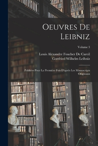 Oeuvres De Leibniz: Publiées Pour La Première Fois D'après Les Manuscripts Originaux; Volume 3