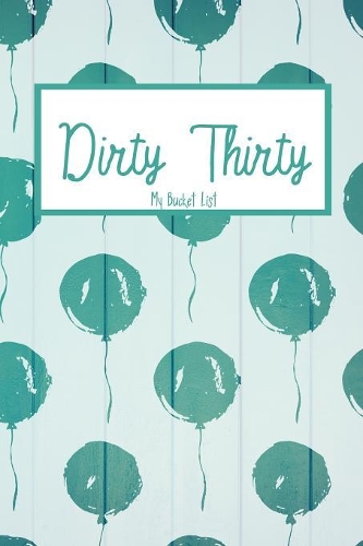 Dirty Thirty My Bucket List