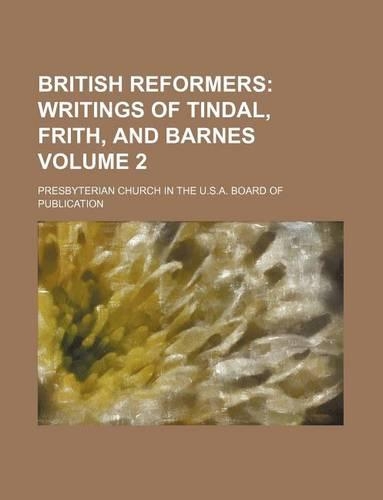 British Reformers; Writings of Tindal, Frith, and Barnes Volume 2