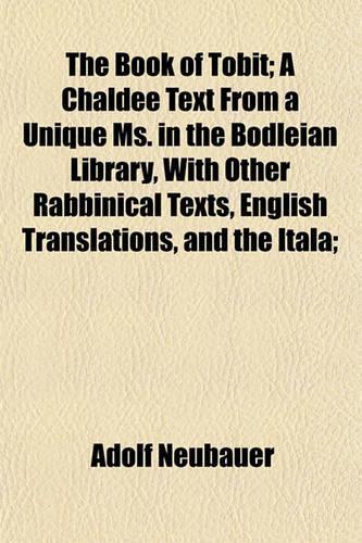 The Book of Tobit; A Chaldee Text from a Unique Ms. in the Bodleian Library, with Other Rabbinical Texts, English Translations, and the Itala;