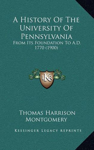 A History Of The University Of Pennsylvania: From Its Foundation To A.D. 1770 (1900)(English)