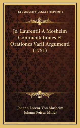 Jo. Laurentii A Mosheim Commentationes Et Orationes Varii Argumenti (1751)