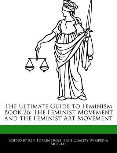 The Ultimate Guide to Feminism Book 26: The Feminist Movement and the Feminist Art Movement(English)