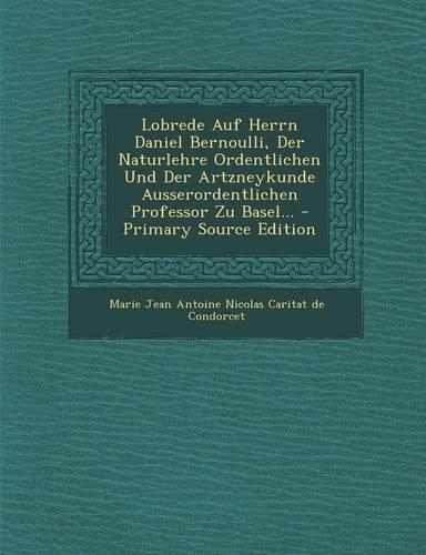 Lobrede Auf Herrn Daniel Bernoulli, Der Naturlehre Ordentlichen Und Der Artzneykunde Ausserordentlichen Professor Zu Basel...