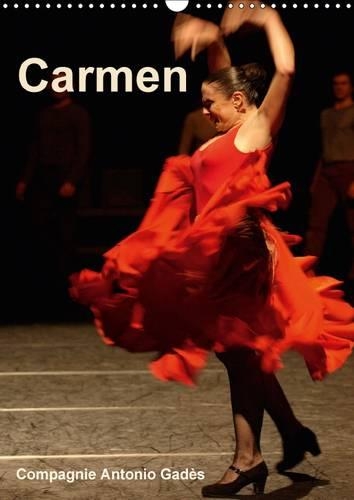 Carmen, Compagnie Antonio Gadès 2015: Les « Carmen » défilent et celle d’Antonio Gadès reste. La modernité de son flamenco cloue l’assistance avec la puissance d’un picador.(Calvendo Art)
