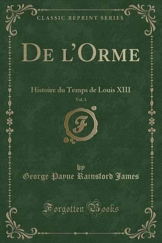 de l'Orme, Vol. 1: Histoire Du Temps de Louis XIII (Classic Reprint)(French)