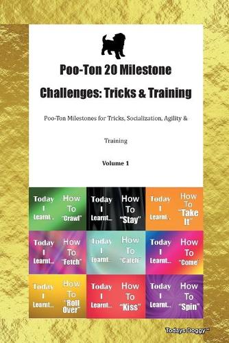 Poo-Ton 20 Milestone Challenges: Tricks & Training Poo-Ton Milestones for Tricks, Socialization, Agility & Training Volume 1
