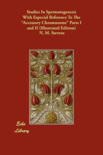 Studies In Spermatogenesis With Especial Reference To The Accessory Chromosome Parts I and II (Illustrated Edition)
