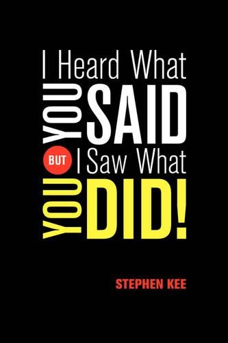 I Heard What You Said; But I Saw What You Did: (English)