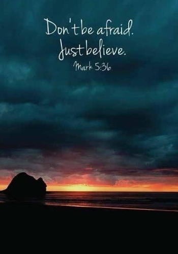 Don't be afraid. Just believe. mark 5