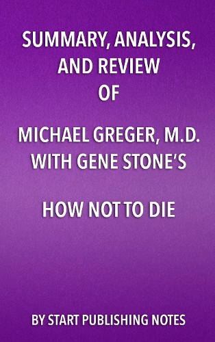 Summary, Analysis, and Review of Michael Greger, M.D. and Gene Stone's How Not to Die