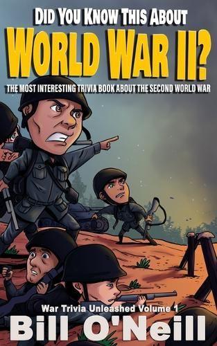 Did You Know This About World War II?: The Most Interesting Trivia Book About The Second World War(1 War Trivia Unleashed)