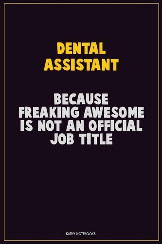Dental Assistant, Because Freaking Awesome Is Not An Official Job Title