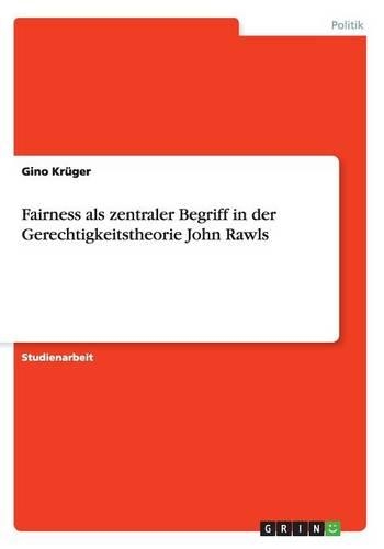 Fairness als zentraler Begriff in der Gerechtigkeitstheorie John Rawls