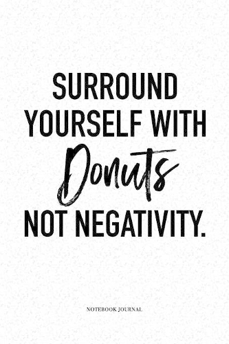 Surround Yourself With Donuts Not Negativity