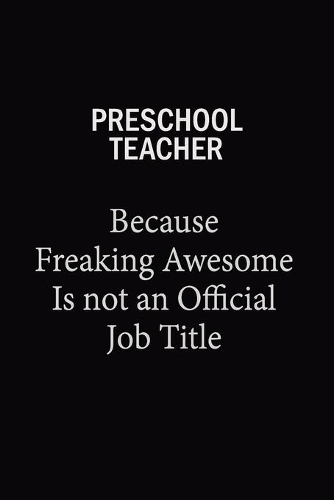 Preschool Teacher Because Freaking Awesome Is Not An Official Job Title