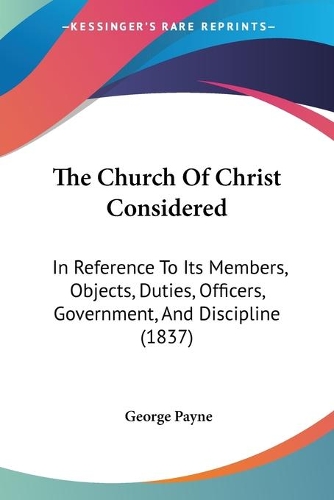 The Church Of Christ Considered: In Reference To Its Members, Objects, Duties, Officers, Government, And Discipline (1837)(English)